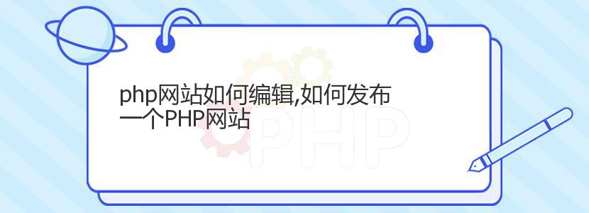 php网站如何编辑,如何发布一个PHP网站 php网站如何编辑,如何发布一个PHP网站