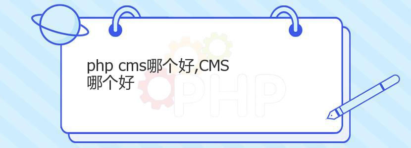 php cms哪个好,CMS哪个好 php cms哪个好,CMS哪个好