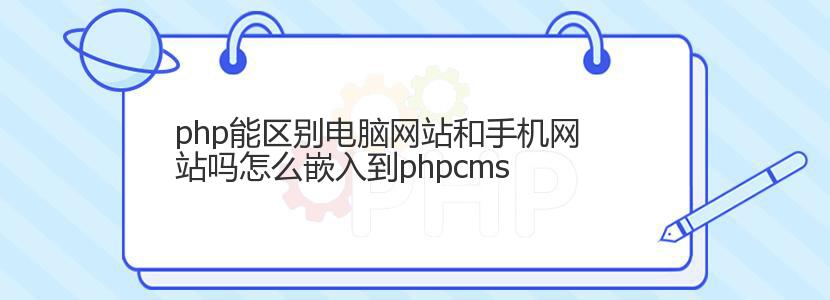 php能区别电脑网站和手机网站吗怎么嵌入到phpcms