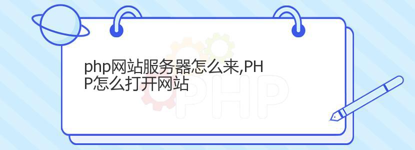 php网站服务器怎么来,PHP怎么打开网站 php网站服务器怎么来,PHP怎么打开网站