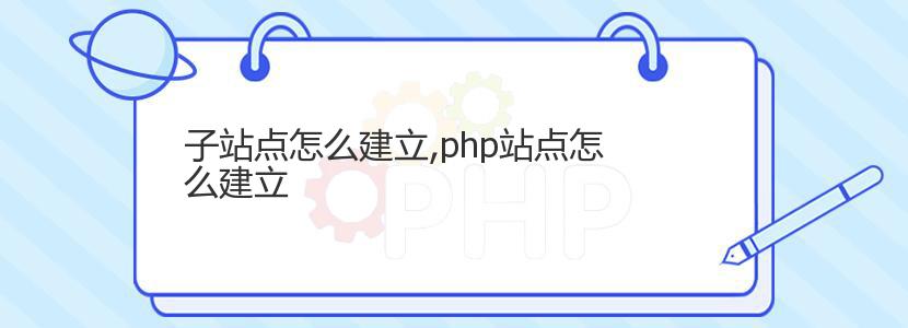 子站点怎么建立,php站点怎么建立