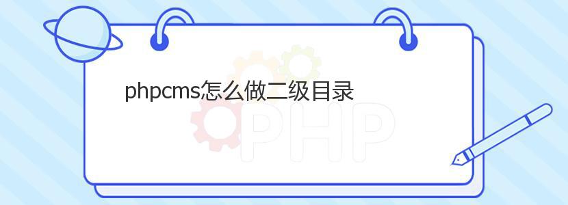 phpcms怎么做二级目录 phpcms怎么做二级目录