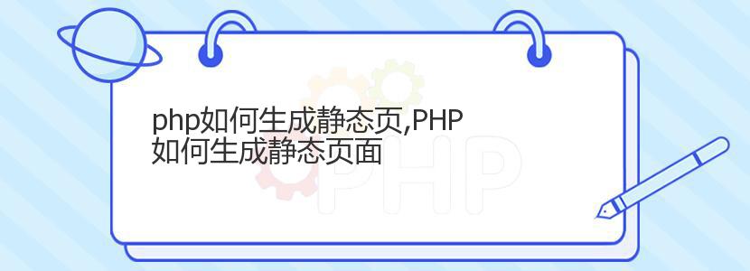 php如何生成静态页,PHP如何生成静态页面