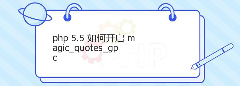 php 5.5 如何开启 magic_quotes_gpc