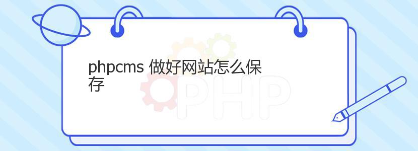 phpcms 做好网站怎么保存