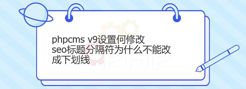 phpcms v9设置何修改seo标题分隔符为什么不能改成下划线