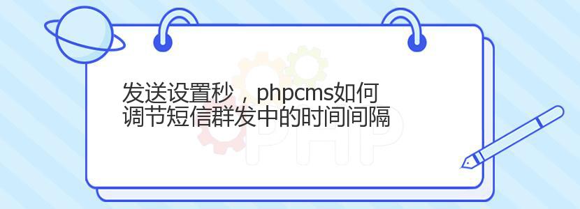 发送设置秒，phpcms如何调节短信群发中的时间间隔