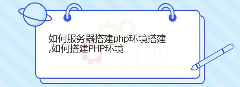 如何服务器搭建php环境搭建,如何搭建PHP环境