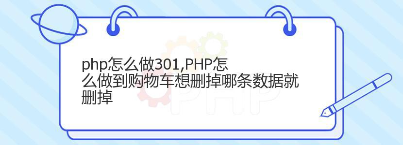 php怎么做301,PHP怎么做到购物车想删掉哪条数据就删掉