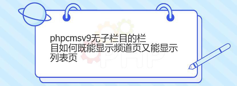 phpcmsv9无子栏目的栏目如何既能显示频道页又能显示列表页