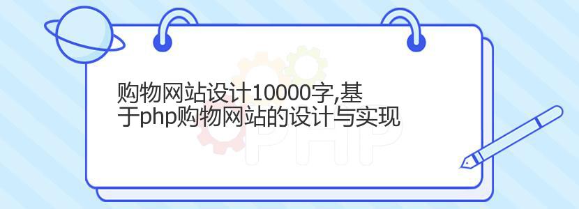 购物网站设计10000字,基于php购物网站的设计与实现