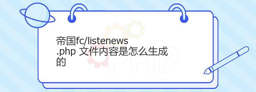 帝国fc/listenews.php 文件内容是怎么生成的