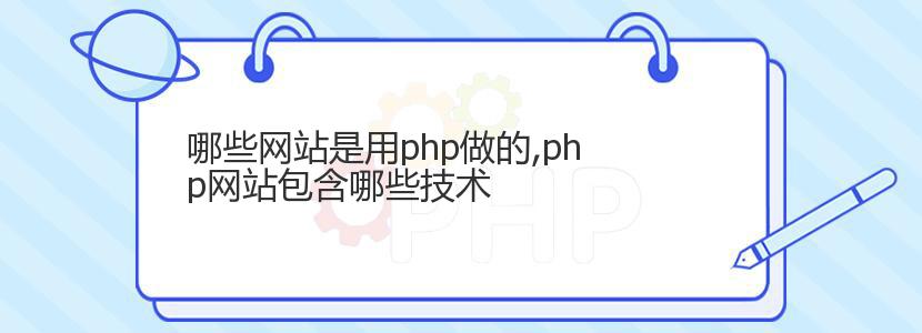 哪些网站是用php做的,php网站包含哪些技术 哪些网站是用php做的,php网站包含哪些技术