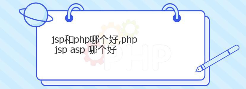 jsp和php哪个好,php jsp asp 哪个好