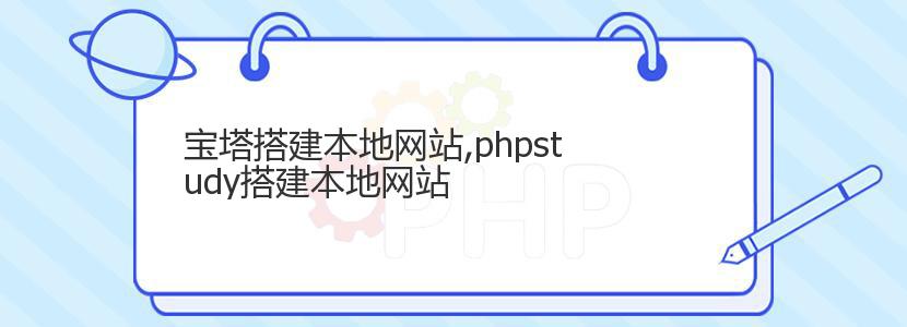 宝塔搭建本地网站,phpstudy搭建本地网站 宝塔搭建本地网站,phpstudy搭建本地网站