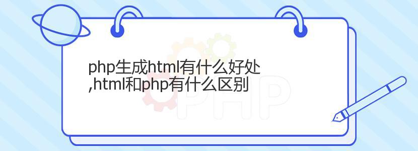 php生成html有什么好处,html和php有什么区别