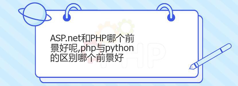 ASP.net和PHP哪个前景好呢,php与python的区别哪个前景好 ASP.net和PHP哪个前景好呢,php与python的区别哪个前景好
