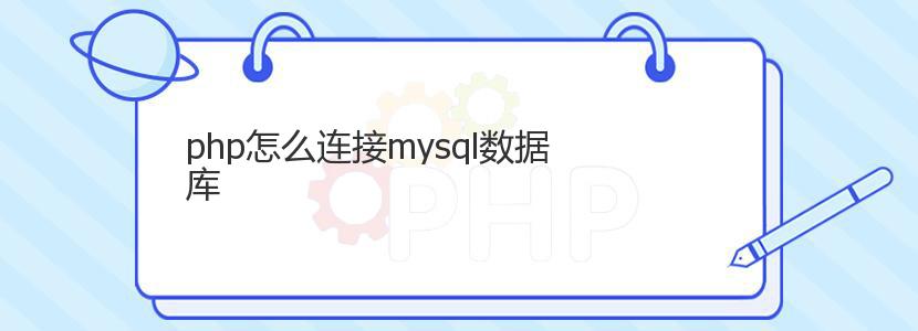 php怎么连接mysql数据库 php怎么连接mysql数据库