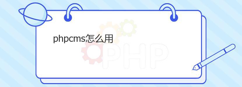 phpcms怎么用 phpcms怎么用