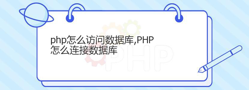 php怎么访问数据库,PHP怎么连接数据库