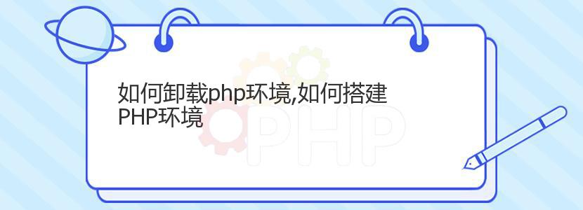 如何卸载php环境,如何搭建PHP环境