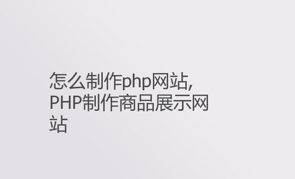 怎么制作php网站,PHP制作商品展示...